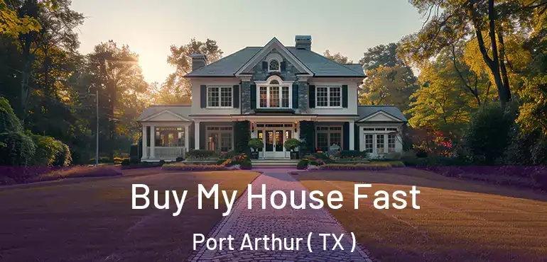  Buy My House Fast Port Arthur ( TX )