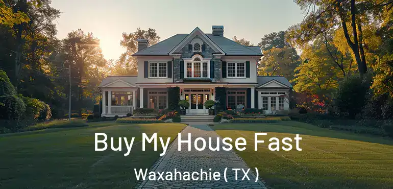  Buy My House Fast Waxahachie ( TX )