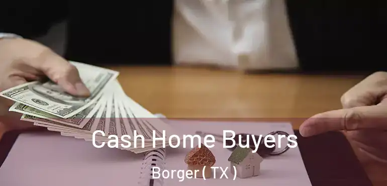Cash Home Buyers Borger ( TX )