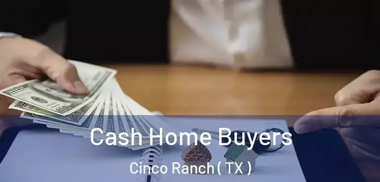  Cash Home Buyers Cinco Ranch ( TX )