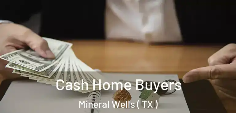  Cash Home Buyers Mineral Wells ( TX )