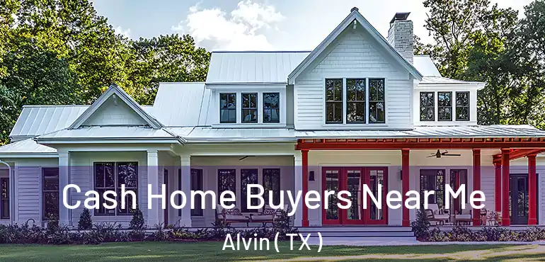  Cash Home Buyers Near Me Alvin ( TX )