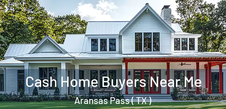  Cash Home Buyers Near Me Aransas Pass ( TX )