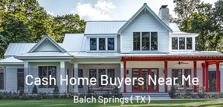  Cash Home Buyers Near Me Balch Springs ( TX )