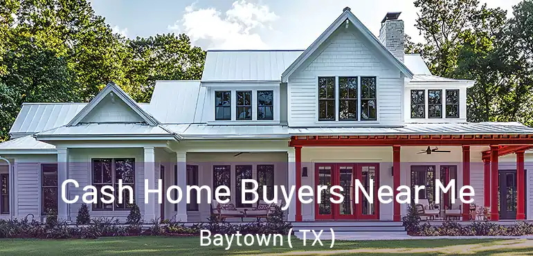  Cash Home Buyers Near Me Baytown ( TX )