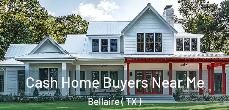  Cash Home Buyers Near Me Bellaire ( TX )