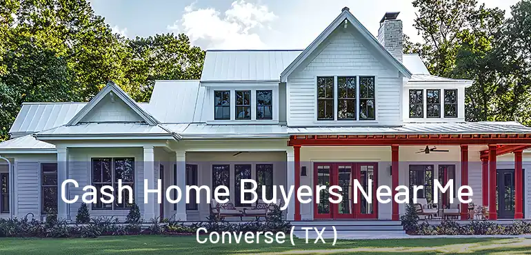 Cash Home Buyers Near Me Converse ( TX )
