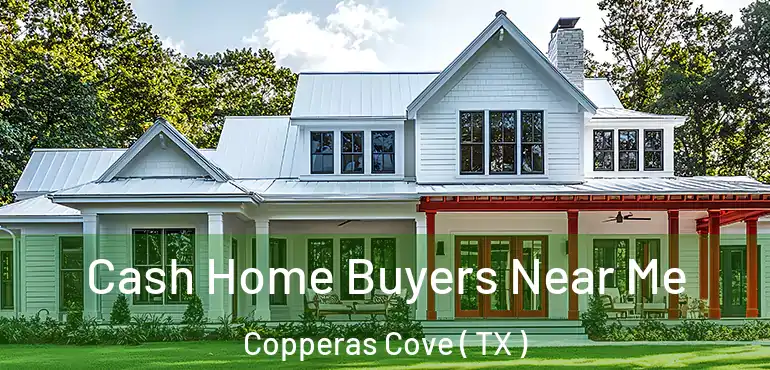 Cash Home Buyers Near Me Copperas Cove ( TX )