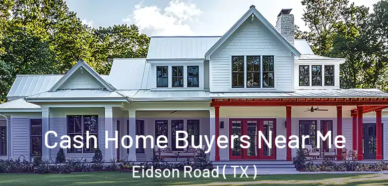  Cash Home Buyers Near Me Eidson Road ( TX )