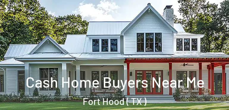  Cash Home Buyers Near Me Fort Hood ( TX )