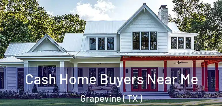  Cash Home Buyers Near Me Grapevine ( TX )