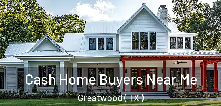  Cash Home Buyers Near Me Greatwood ( TX )