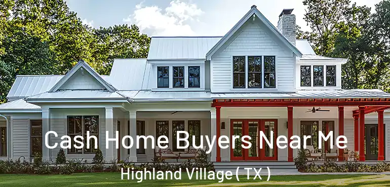  Cash Home Buyers Near Me Highland Village ( TX )