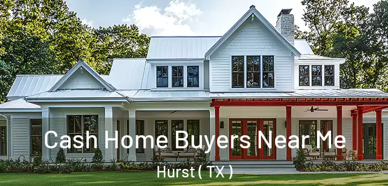  Cash Home Buyers Near Me Hurst ( TX )
