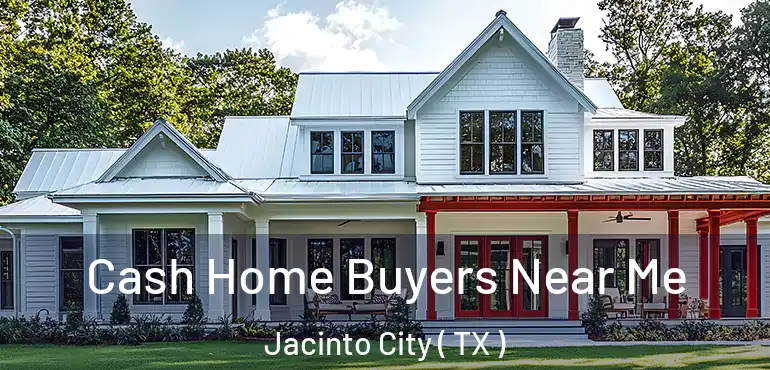  Cash Home Buyers Near Me Jacinto City ( TX )