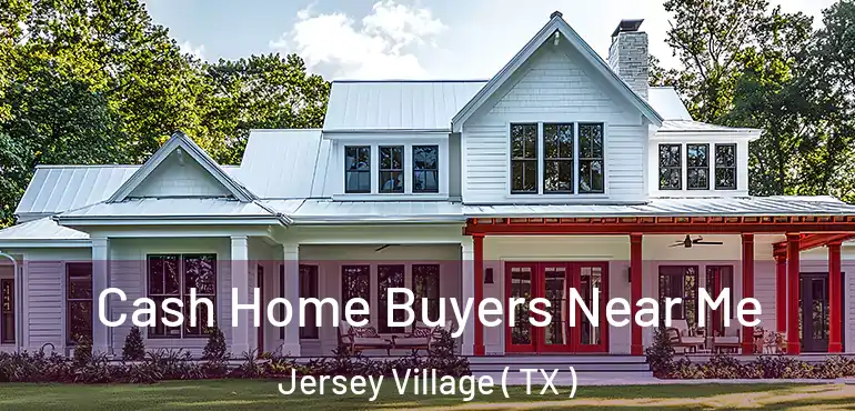  Cash Home Buyers Near Me Jersey Village ( TX )