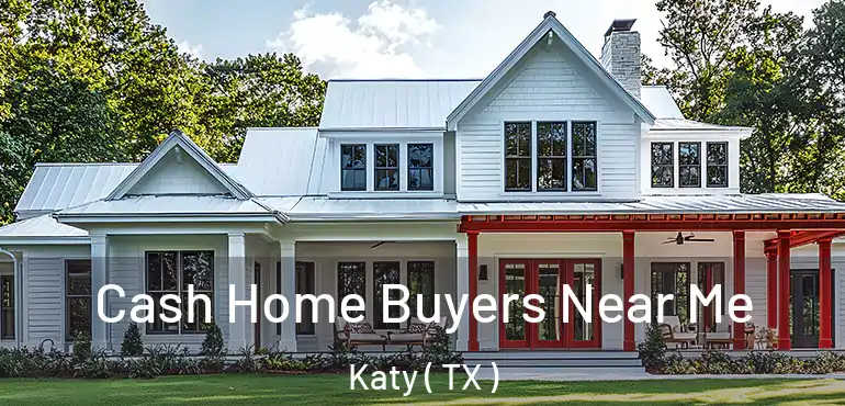  Cash Home Buyers Near Me Katy ( TX )