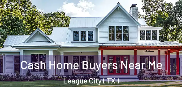  Cash Home Buyers Near Me League City ( TX )