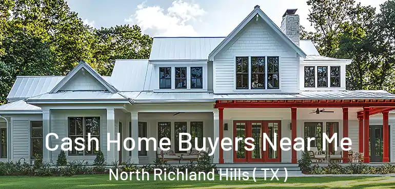  Cash Home Buyers Near Me North Richland Hills ( TX )