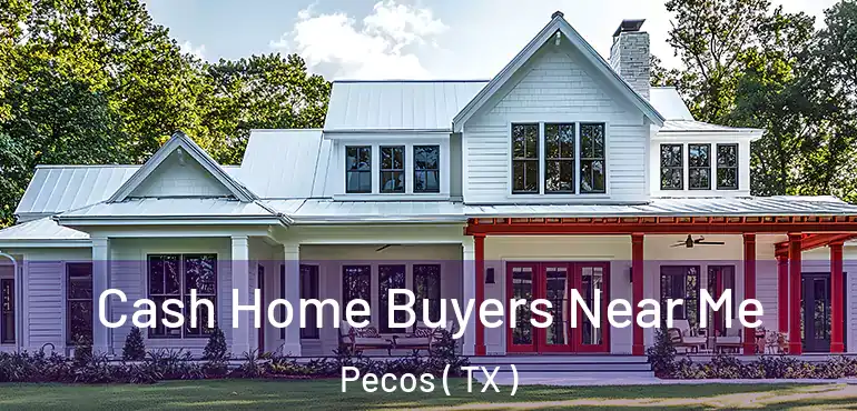  Cash Home Buyers Near Me Pecos ( TX )