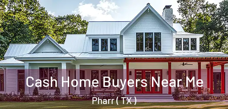  Cash Home Buyers Near Me Pharr ( TX )