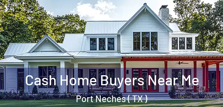  Cash Home Buyers Near Me Port Neches ( TX )
