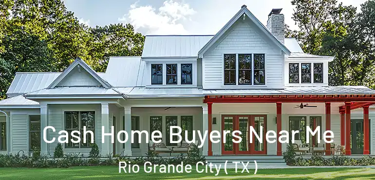  Cash Home Buyers Near Me Rio Grande City ( TX )