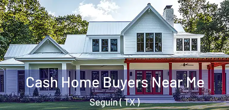  Cash Home Buyers Near Me Seguin ( TX )