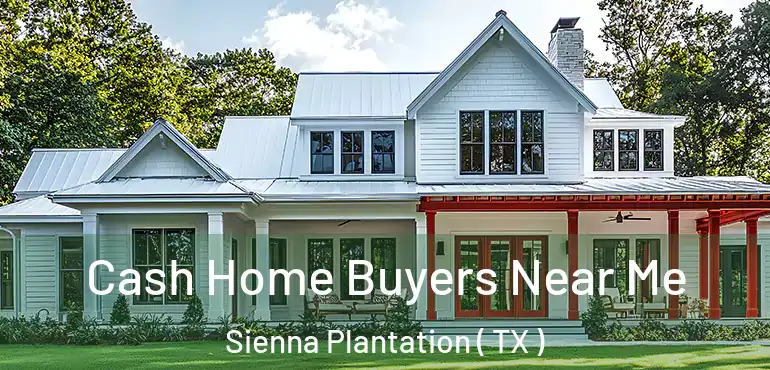  Cash Home Buyers Near Me Sienna Plantation ( TX )