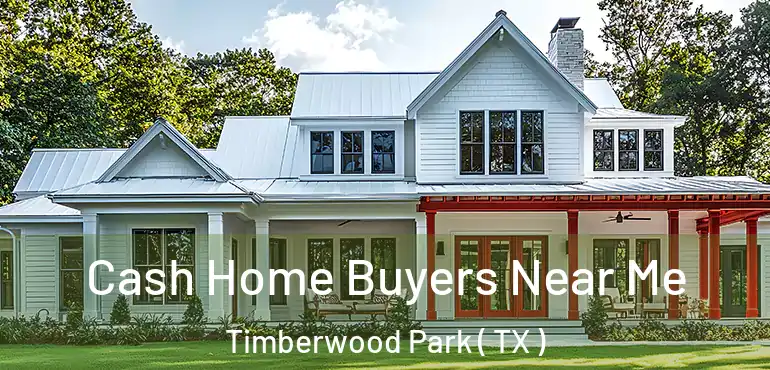  Cash Home Buyers Near Me Timberwood Park ( TX )