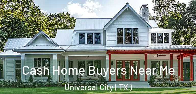  Cash Home Buyers Near Me Universal City ( TX )