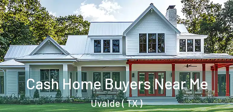  Cash Home Buyers Near Me Uvalde ( TX )