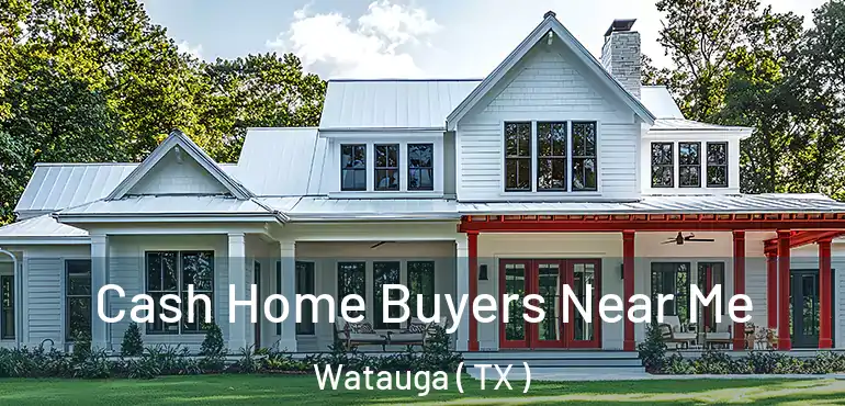  Cash Home Buyers Near Me Watauga ( TX )