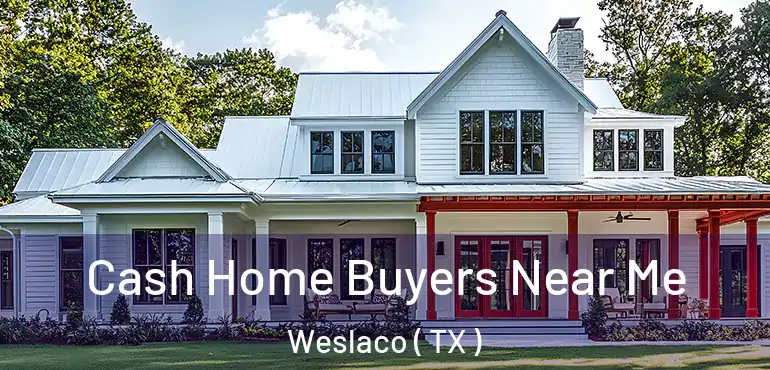  Cash Home Buyers Near Me Weslaco ( TX )