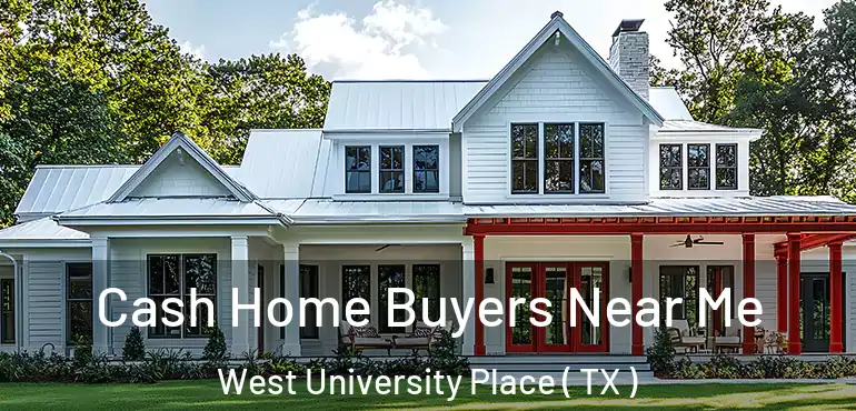  Cash Home Buyers Near Me West University Place ( TX )