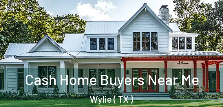  Cash Home Buyers Near Me Wylie ( TX )