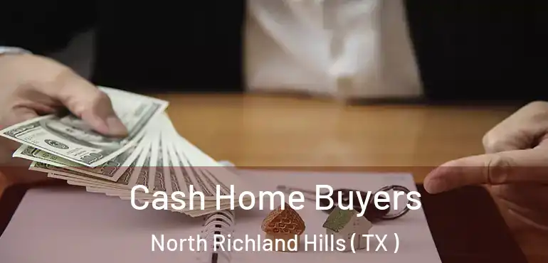  Cash Home Buyers North Richland Hills ( TX )