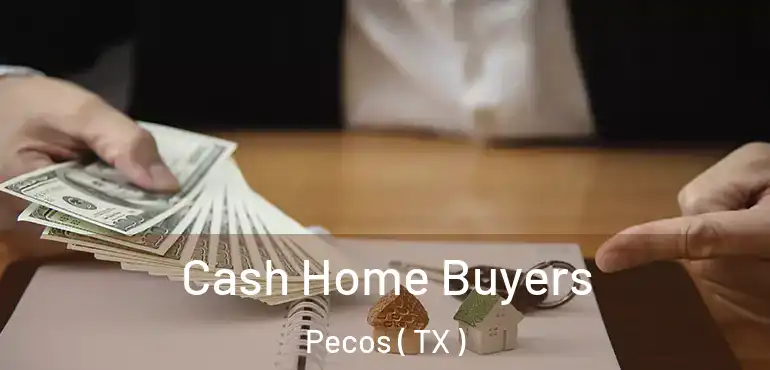  Cash Home Buyers Pecos ( TX )