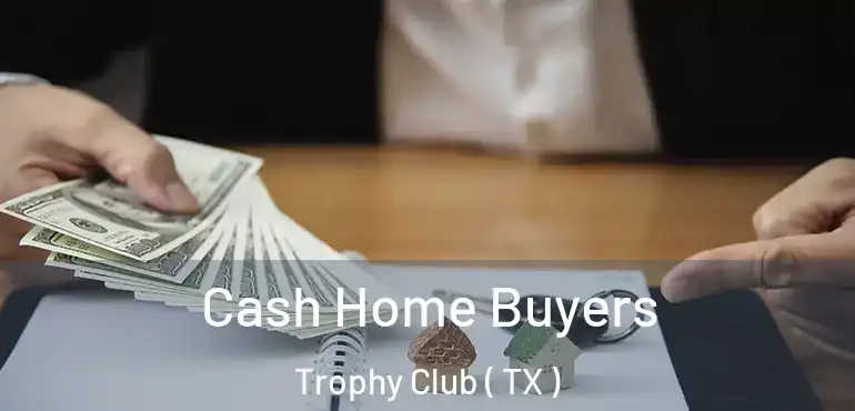  Cash Home Buyers Trophy Club ( TX )