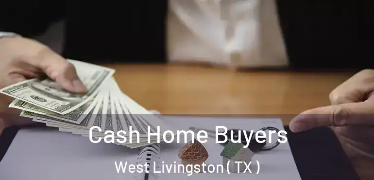  Cash Home Buyers West Livingston ( TX )