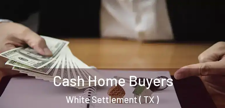  Cash Home Buyers White Settlement ( TX )