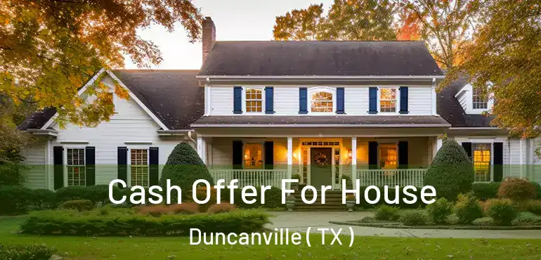  Cash Offer For House Duncanville ( TX )