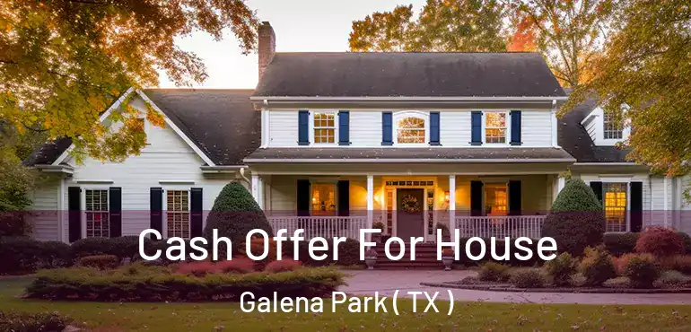 Cash Offer For House Galena Park ( TX )