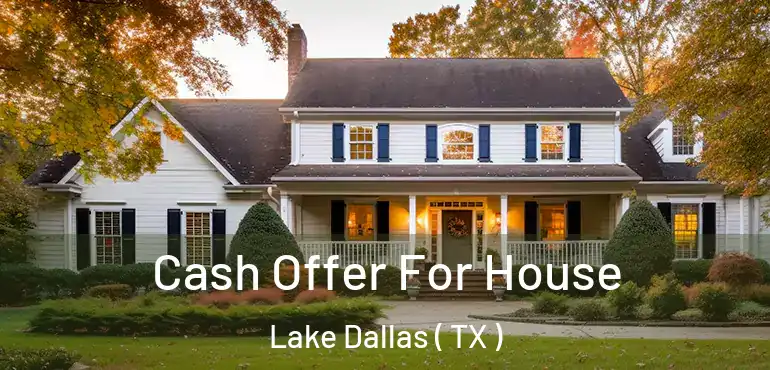  Cash Offer For House Lake Dallas ( TX )