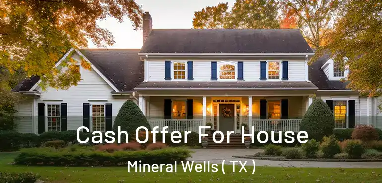  Cash Offer For House Mineral Wells ( TX )