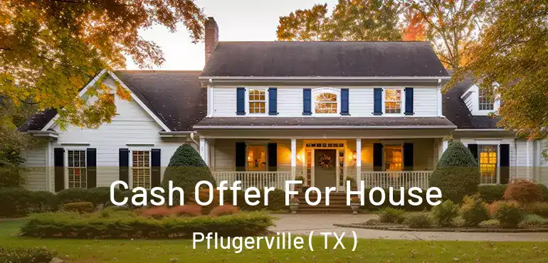  Cash Offer For House Pflugerville ( TX )