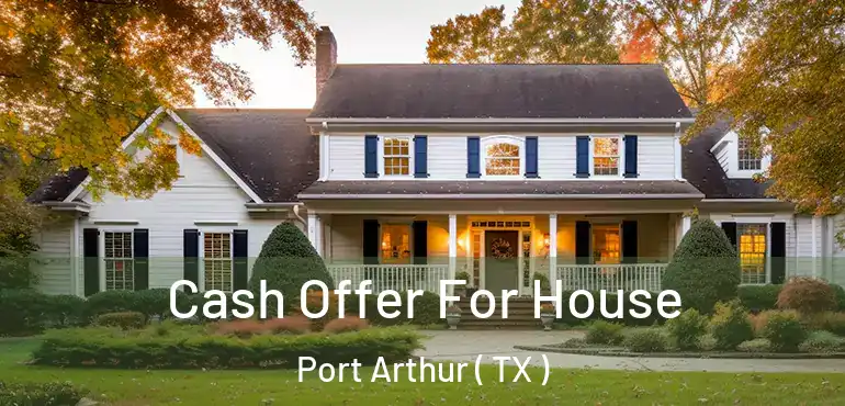  Cash Offer For House Port Arthur ( TX )