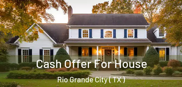  Cash Offer For House Rio Grande City ( TX )