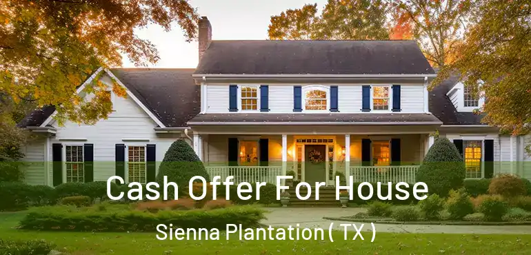 Cash Offer For House Sienna Plantation ( TX )