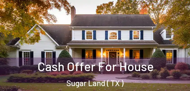  Cash Offer For House Sugar Land ( TX )